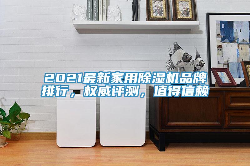 2021最新家用除濕機(jī)品牌排行，權(quán)威評(píng)測(cè)，值得信賴