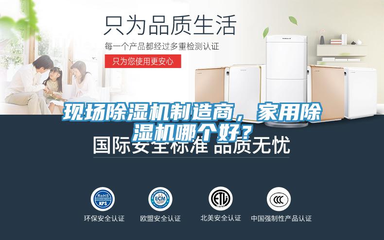 現(xiàn)場(chǎng)除濕機(jī)制造商，家用除濕機(jī)哪個(gè)好？