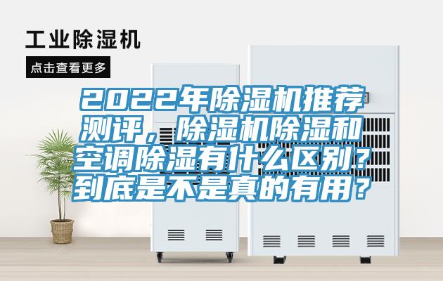 2022年除濕機推薦測評，除濕機除濕和空調(diào)除濕有什么區(qū)別？到底是不是真的有用？