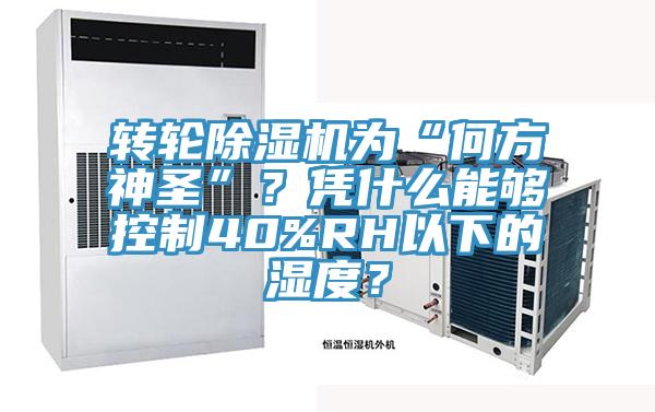 轉(zhuǎn)輪除濕機(jī)為“何方神圣”？憑什么能夠控制40%RH以下的濕度？