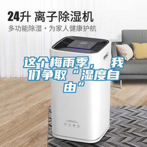 這個(gè)梅雨季， 我們爭(zhēng)取“濕度自由”