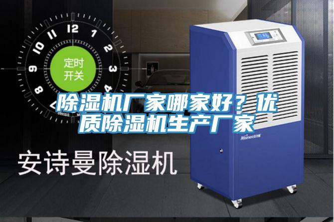 除濕機(jī)廠家哪家好？?jī)?yōu)質(zhì)除濕機(jī)生產(chǎn)廠家