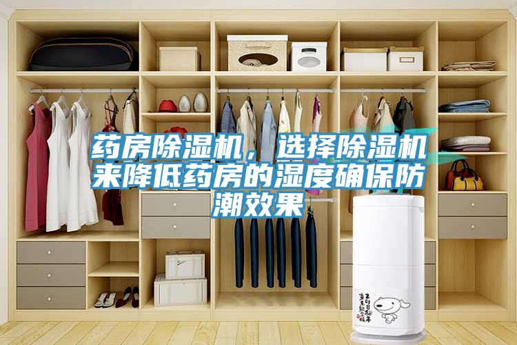 藥房除濕機(jī)，選擇除濕機(jī)來降低藥房的濕度確保防潮效果