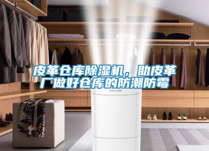 皮革倉庫除濕機(jī)，助皮革廠做好倉庫的防潮防霉