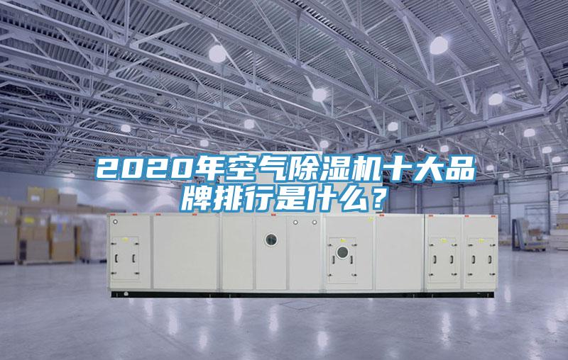 2020年空氣除濕機(jī)十大品牌排行是什么？
