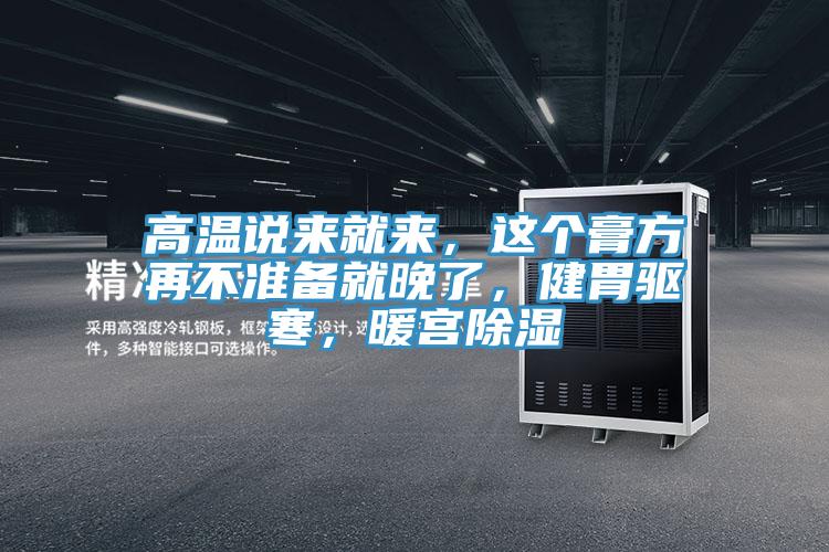 高溫說來就來，這個膏方再不準(zhǔn)備就晚了，健胃驅(qū)寒，暖宮除濕