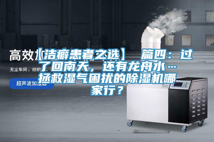 【潔癖患者之選】 篇四：過了回南天，還有龍舟水…拯救濕氣困擾的除濕機(jī)哪家行？