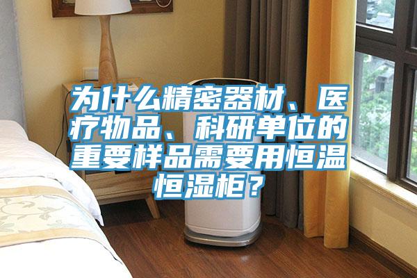 為什么精密器材、醫(yī)療物品、科研單位的重要樣品需要用恒溫恒濕柜？
