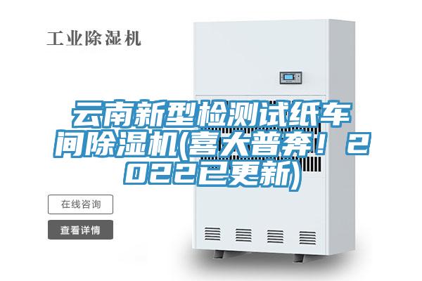 云南新型檢測試紙車間除濕機(喜大普奔！2022已更新)