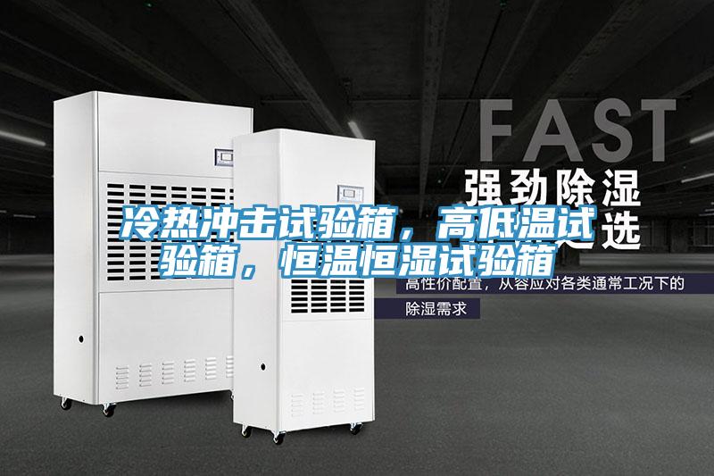 冷熱沖擊試驗(yàn)箱，高低溫試驗(yàn)箱，恒溫恒濕試驗(yàn)箱