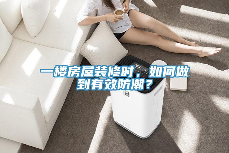 一樓房屋裝修時(shí)，如何做到有效防潮？