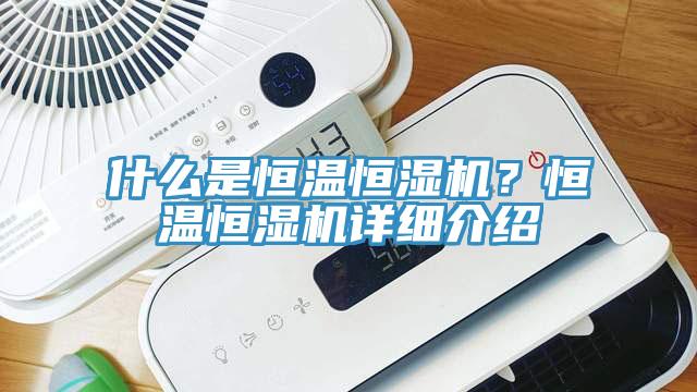 什么是恒溫恒濕機(jī)？恒溫恒濕機(jī)詳細(xì)介紹
