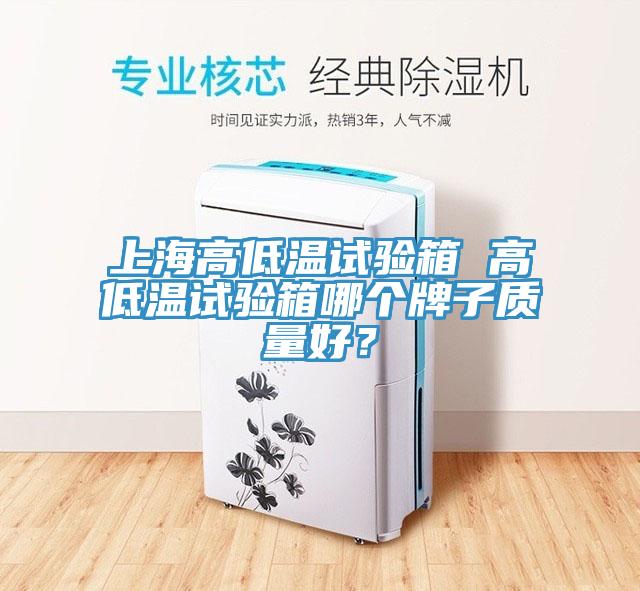 上海高低溫試驗箱 高低溫試驗箱哪個牌子質(zhì)量好？