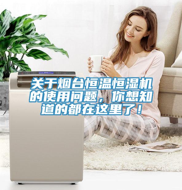 關(guān)于煙臺(tái)恒溫恒濕機(jī)的使用問題，你想知道的都在這里了！