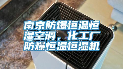 南京防爆恒溫恒濕空調(diào)，化工廠防爆恒溫恒濕機(jī)