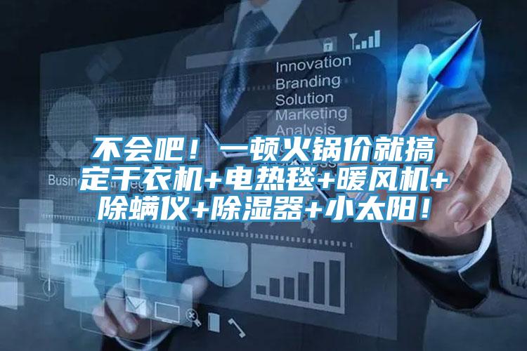 不會(huì)吧！一頓火鍋價(jià)就搞定干衣機(jī)+電熱毯+暖風(fēng)機(jī)+除螨儀+除濕器+小太陽！