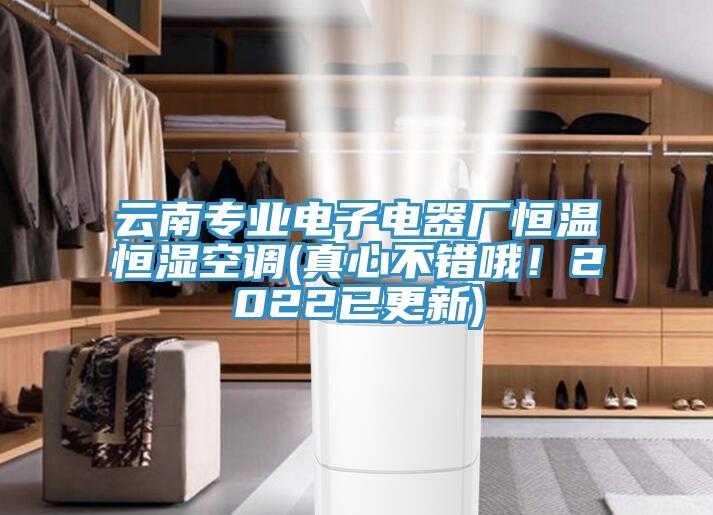 云南專業(yè)電子電器廠恒溫恒濕空調(diào)(真心不錯哦！2022已更新)