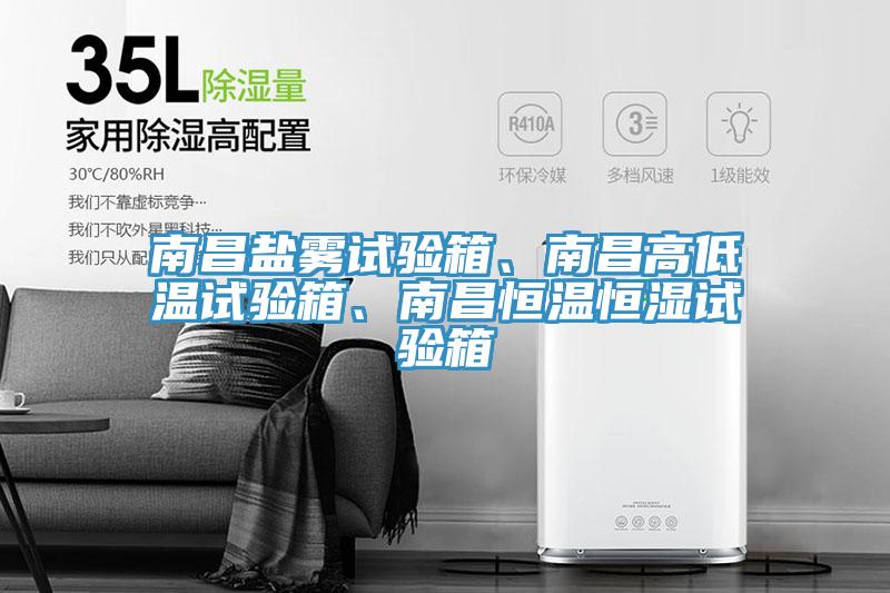 南昌鹽霧試驗箱、南昌高低溫試驗箱、南昌恒溫恒濕試驗箱