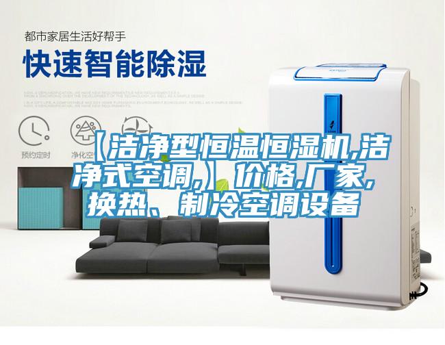 【潔凈型恒溫恒濕機(jī),潔凈式空調(diào),】?jī)r(jià)格,廠家,換熱、制冷空調(diào)設(shè)備