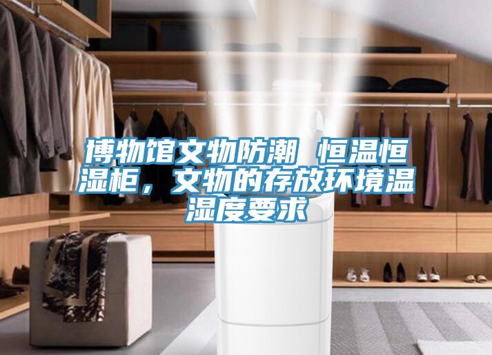 博物館文物防潮 恒溫恒濕柜，文物的存放環(huán)境溫濕度要求