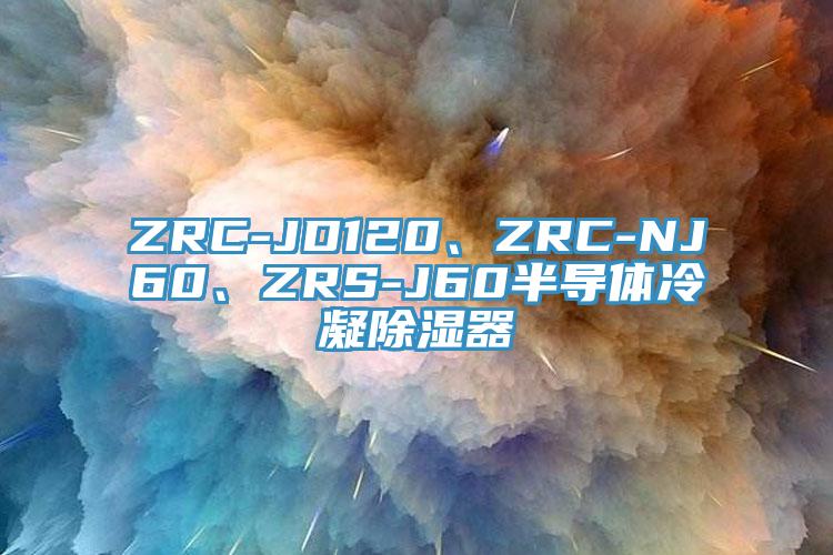 ZRC-JD120、ZRC-NJ60、ZRS-J60半導(dǎo)體冷凝除濕器