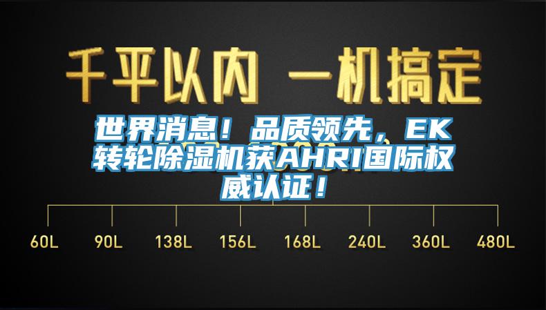 世界消息！品質(zhì)領先，EK轉(zhuǎn)輪除濕機獲AHRI國際權威認證！