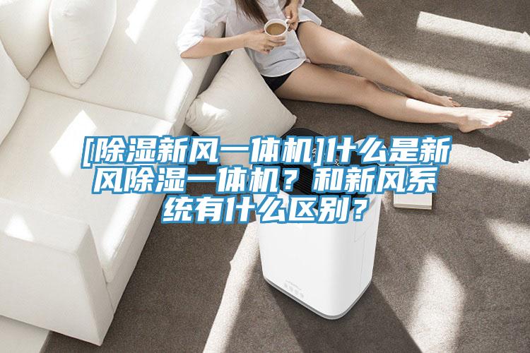 [除濕新風一體機]什么是新風除濕一體機？和新風系統(tǒng)有什么區(qū)別？