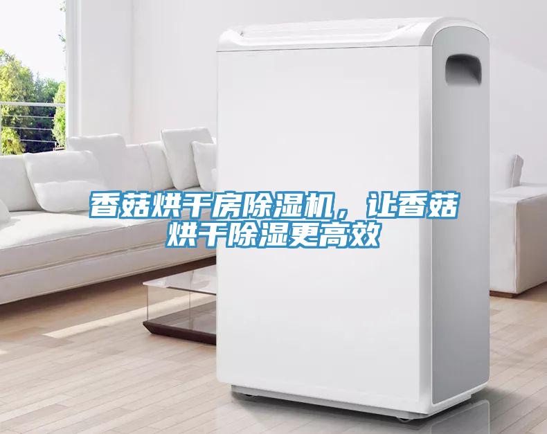 香菇烘干房除濕機，讓香菇烘干除濕更高效