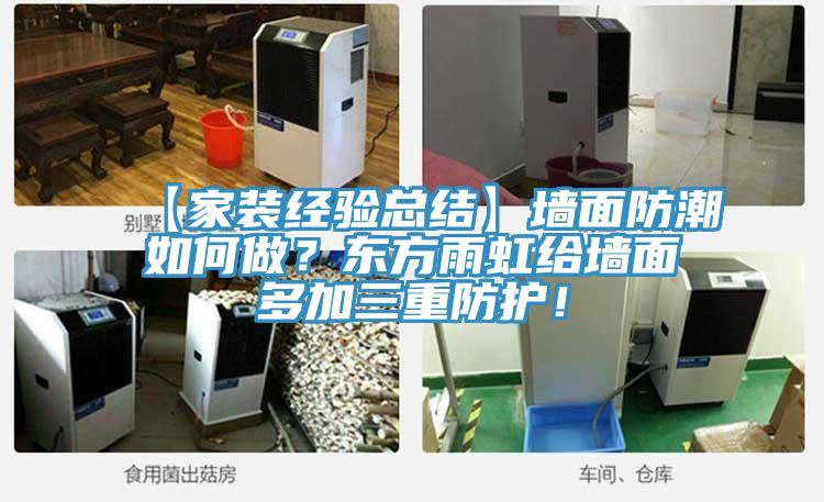 【家裝經(jīng)驗總結(jié)】墻面防潮如何做？東方雨虹給墻面多加三重防護(hù)！