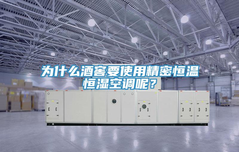 為什么酒窖要使用精密恒溫恒濕空調(diào)呢？