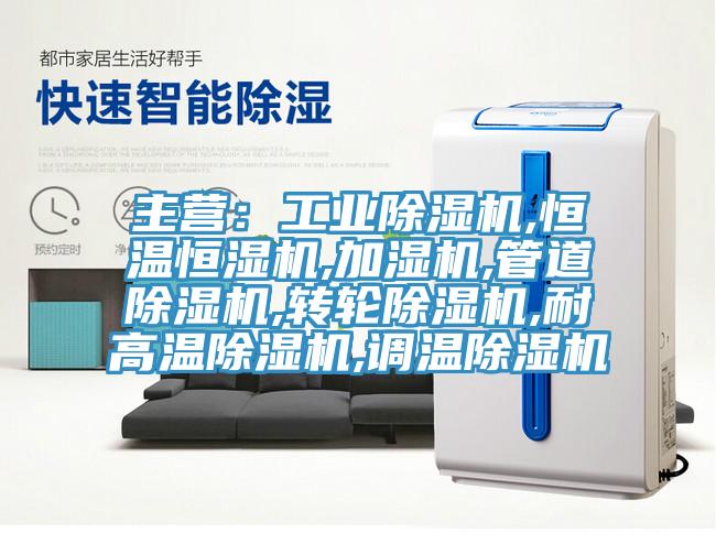 主營：工業(yè)除濕機(jī),恒溫恒濕機(jī),加濕機(jī),管道除濕機(jī),轉(zhuǎn)輪除濕機(jī),耐高溫除濕機(jī),調(diào)溫除濕機(jī)