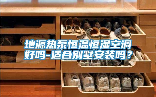 地源熱泵恒溫恒濕空調好嗎-適合別墅安裝嗎？