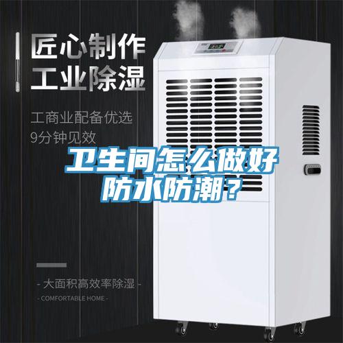 衛(wèi)生間怎么做好防水防潮？