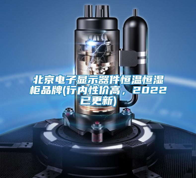 北京電子顯示器件恒溫恒濕柜品牌(行內(nèi)性價(jià)高，2022已更新)