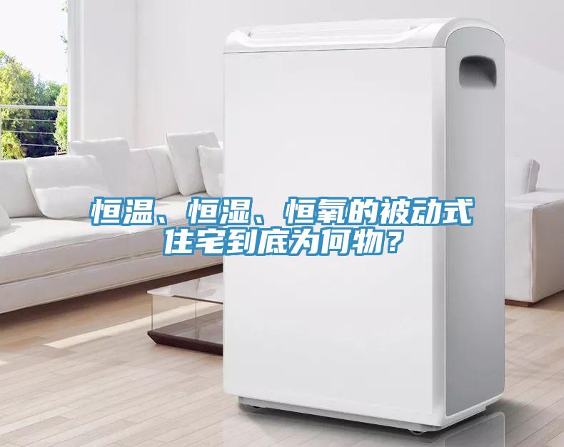 恒溫、恒濕、恒氧的被動式住宅到底為何物？