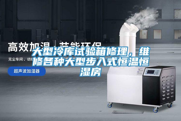 大型冷庫試驗箱修理，維修各種大型步入式恒溫恒濕房