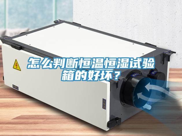 怎么判斷恒溫恒濕試驗(yàn)箱的好壞？