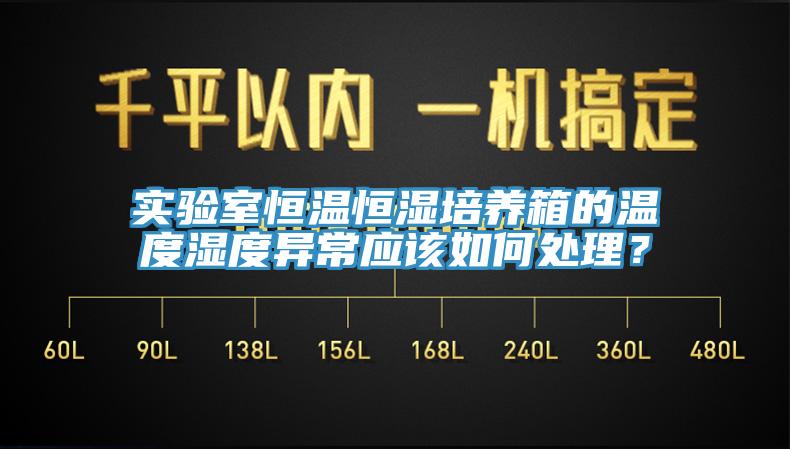 實驗室恒溫恒濕培養(yǎng)箱的溫度濕度異常應(yīng)該如何處理？