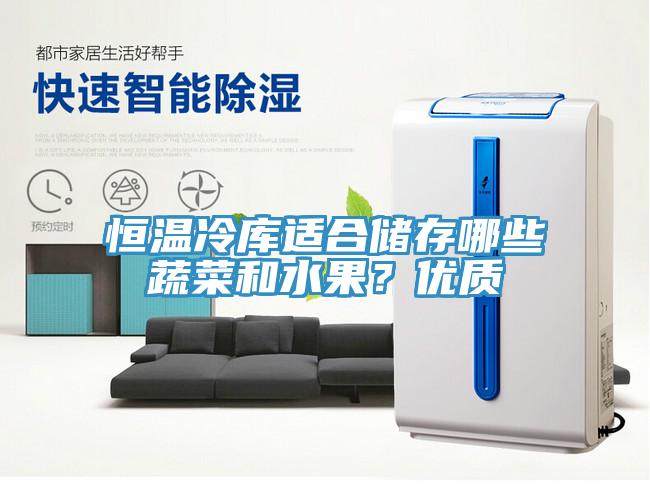 恒溫冷庫適合儲存哪些蔬菜和水果？優(yōu)質