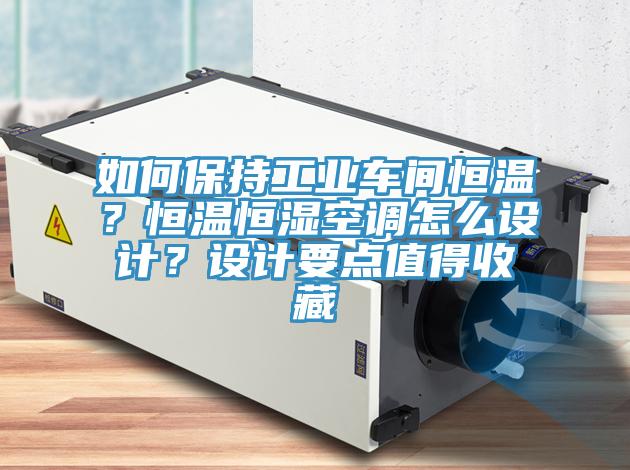 如何保持工業(yè)車間恒溫？恒溫恒濕空調(diào)怎么設(shè)計(jì)？設(shè)計(jì)要點(diǎn)值得收藏