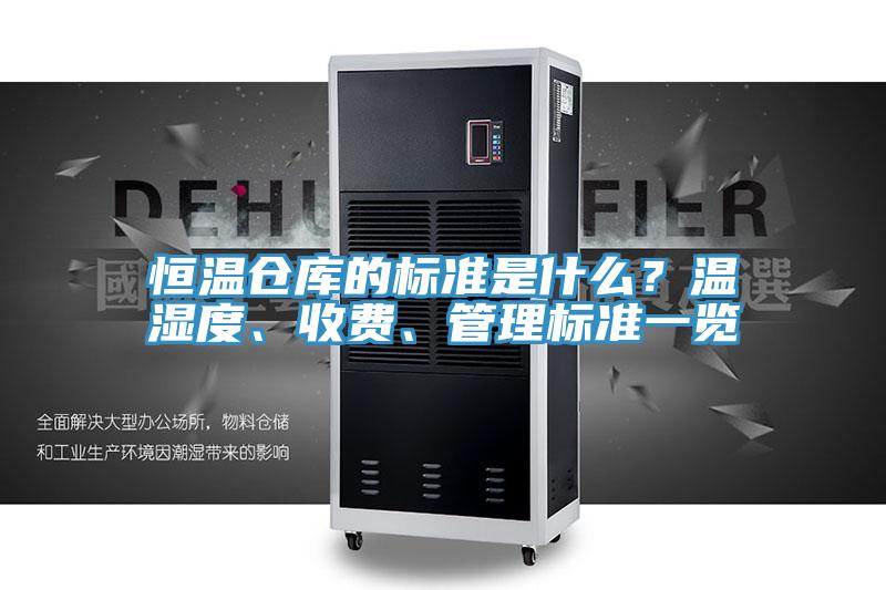 恒溫倉庫的標準是什么？溫濕度、收費、管理標準一覽