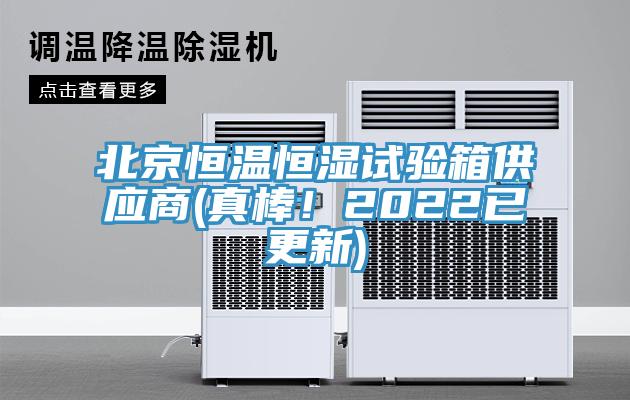 北京恒溫恒濕試驗箱供應(yīng)商(真棒！2022已更新)