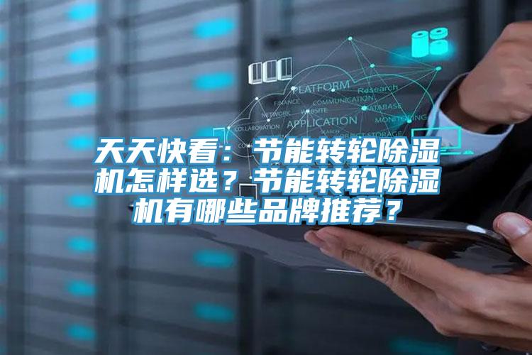 天天快看：節(jié)能轉輪除濕機怎樣選？節(jié)能轉輪除濕機有哪些品牌推薦？