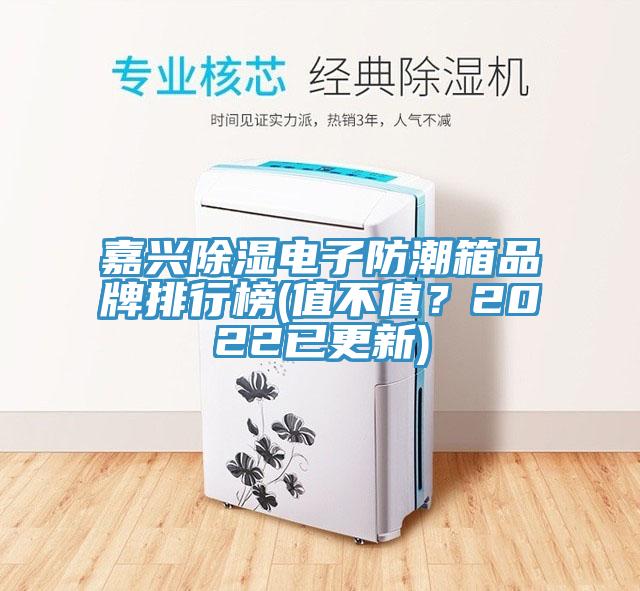嘉興除濕電子防潮箱品牌排行榜(值不值？2022已更新)