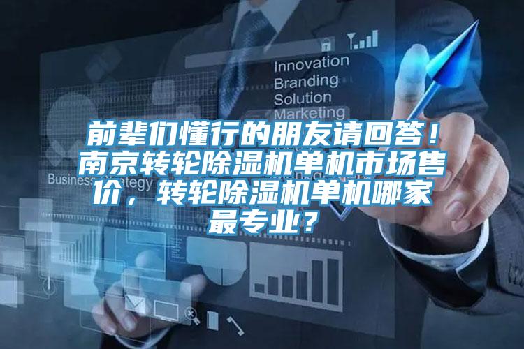 前輩們懂行的朋友請回答！南京轉(zhuǎn)輪除濕機單機市場售價，轉(zhuǎn)輪除濕機單機哪家最專業(yè)？
