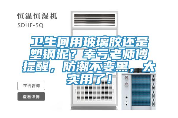 衛(wèi)生間用玻璃膠還是塑鋼泥？幸虧老師傅提醒，防潮不變黑，太實(shí)用了！