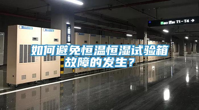 如何避免恒溫恒濕試驗(yàn)箱故障的發(fā)生？