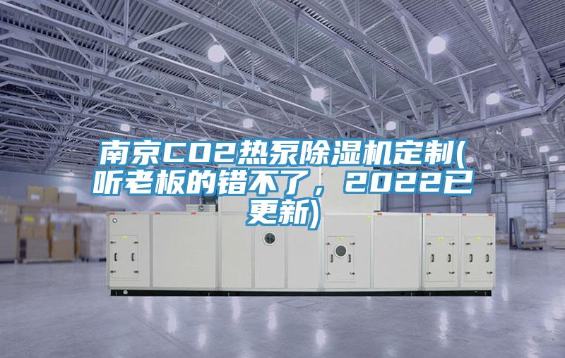 南京CO2熱泵除濕機(jī)定制(聽老板的錯(cuò)不了，2022已更新)