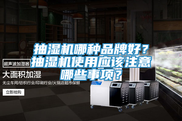 抽濕機哪種品牌好？抽濕機使用應(yīng)該注意哪些事項？