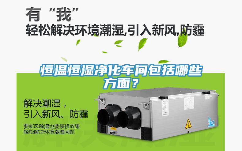 恒溫恒濕凈化車間包括哪些方面？